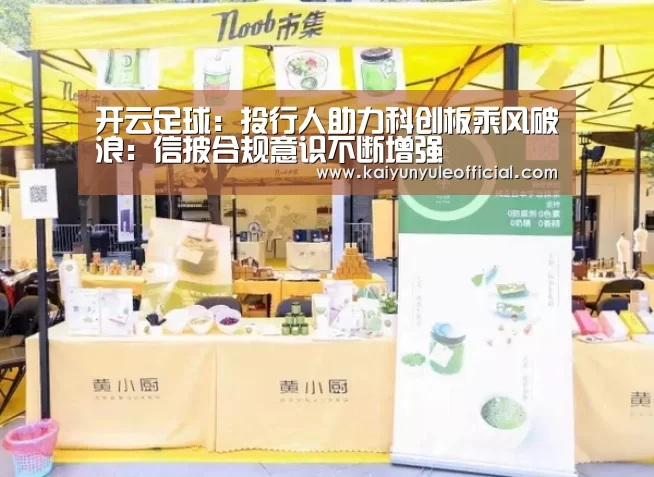 开云足球:投行人助力科创板乘风破浪:信披合规意识不断增强(图1) 开云娱乐
